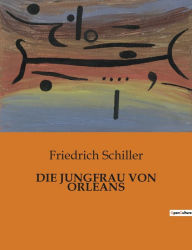 Title: Die Jungfrau Von Orleans, Author: Friedrich Schiller