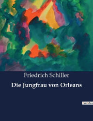 Title: Die Jungfrau von Orleans, Author: Friedrich Schiller