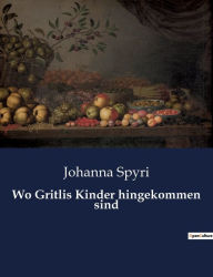 Title: Wo Gritlis Kinder hingekommen sind, Author: Johanna Spyri
