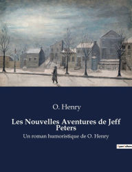 Title: Les Nouvelles Aventures de Jeff Peters: Un roman humoristique de O. Henry, Author: O. Henry