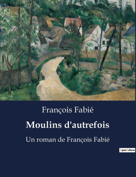 Moulins d'autrefois: Un roman de François Fabié