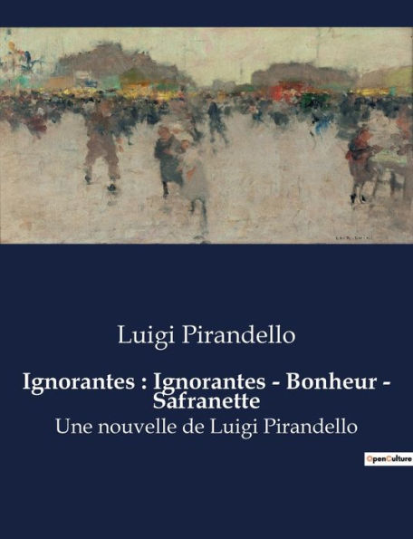 Ignorantes: Ignorantes - Bonheur - Safranette: Une nouvelle de Luigi Pirandello