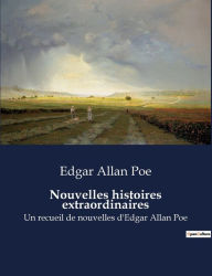 Title: Nouvelles histoires extraordinaires: Un recueil de nouvelles d'Edgar Allan Poe, Author: Edgar Allan Poe