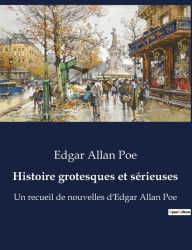 Title: Histoire grotesques et sérieuses: Un recueil de nouvelles d'Edgar Allan Poe, Author: Edgar Allan Poe