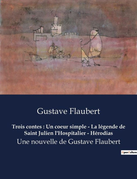 Trois contes: Un coeur simple - La légende de Saint Julien l'Hospitalier - Hérodias:Une nouvelle de Gustave Flaubert