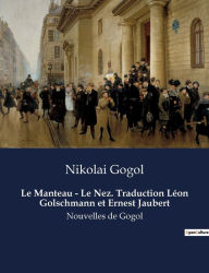Title: Le Manteau - Le Nez. Traduction Léon Golschmann et Ernest Jaubert: Nouvelles de Gogol, Author: Nikolai Gogol