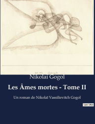 Title: Les Âmes mortes - Tome II: Un roman de Nikolaï Vassilievitch Gogol, Author: Nikolai Gogol