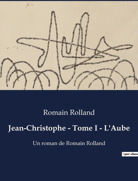 Jean-Christophe - Tome I - L'Aube: Un roman de Romain Rolland