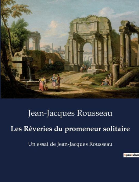 Les Rêveries du promeneur solitaire: Un essai de Jean-Jacques Rousseau