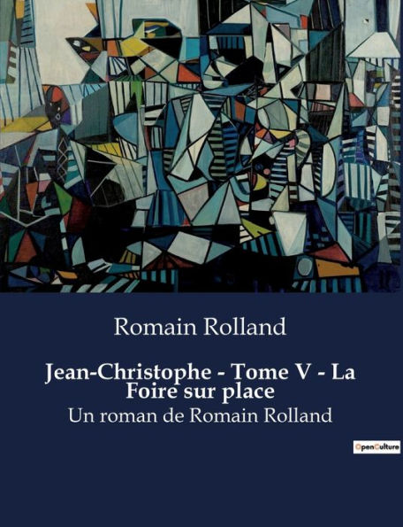 Jean-Christophe - Tome V - La Foire sur place: Un roman de Romain Rolland