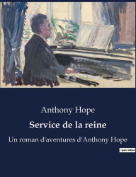 Title: Service de la reine: Un roman d'aventures d'Anthony Hope, Author: Anthony Hope