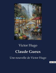 Title: Claude Gueux: Une nouvelle de Victor Hugo, Author: Victor Hugo
