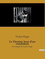 Title: Le Dernier Jour d'un condamné: Un roman de Victor Hugo, Author: Victor Hugo