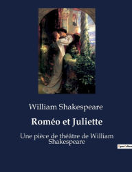 Title: Roméo et Juliette: Une pièce de théâtre de William Shakespeare, Author: William Shakespeare