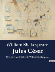 Title: Jules César: Une pièce de théâtre de William Shakespeare, Author: William Shakespeare