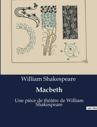 Title: Macbeth: Une pièce de théâtre de William Shakespeare, Author: William Shakespeare