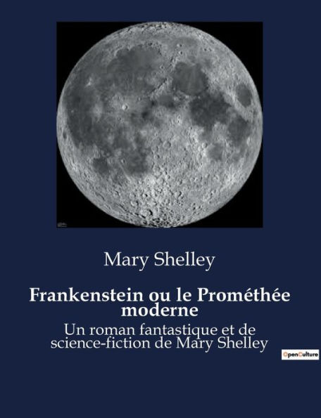 Frankenstein ou le Prométhée moderne: Un roman fantastique et de science-fiction de Mary Shelley