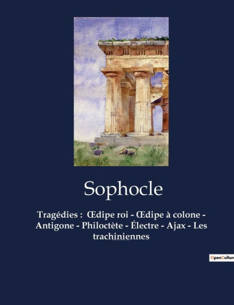 Tragédies: Odipe roi - Odipe à colone - Antigone - Philoctète - Électre - Ajax - Les trachiniennes:Odipe roi - Odipe à colone - Antigone - Philoctète - Électre - Ajax - Les trachiniennes