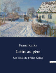 Title: Lettre au père: Un essai de Franz Kafka, Author: Franz Kafka