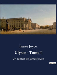 Title: Ulysse - Tome I: Un roman de James Joyce, Author: James Joyce