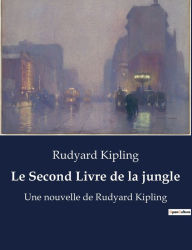 Title: Le Second Livre de la jungle: Une nouvelle de Rudyard Kipling, Author: Rudyard Kipling