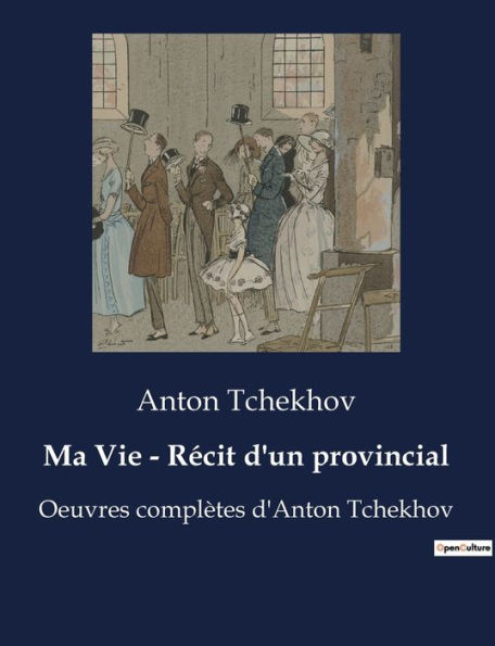 Ma Vie - Récit d'un provincial: Oeuvres complètes d'Anton Tchekhov