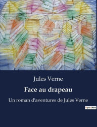 Title: Face au drapeau: Un roman d'aventures de Jules Verne, Author: Jules Verne