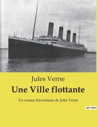 Title: Une Ville flottante: Un roman d'aventures de Jules Verne, Author: Jules Verne