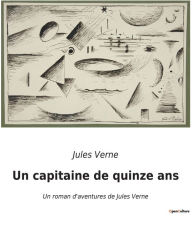 Title: Un capitaine de quinze ans: Un roman d'aventures de Jules Verne, Author: Jules Verne