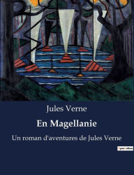 Title: En Magellanie: Un roman d'aventures de Jules Verne, Author: Jules Verne