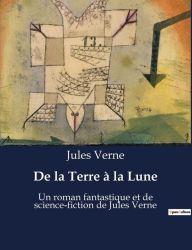 Title: De la Terre à la Lune: Un roman fantastique et de science-fiction de Jules Verne, Author: Jules Verne