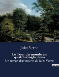 Title: Le Tour du monde en quatre-vingts jours: Un roman d'aventures de Jules Verne, Author: Jules Verne