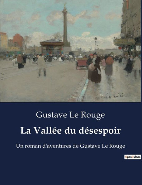 La Vallée du désespoir: Un roman d'aventures de Gustave Le Rouge