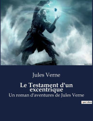 Title: Le Testament d'un excentrique: Un roman d'aventures de Jules Verne (les deux volumes en ï¿½dition intï¿½grale), Author: Jules Verne