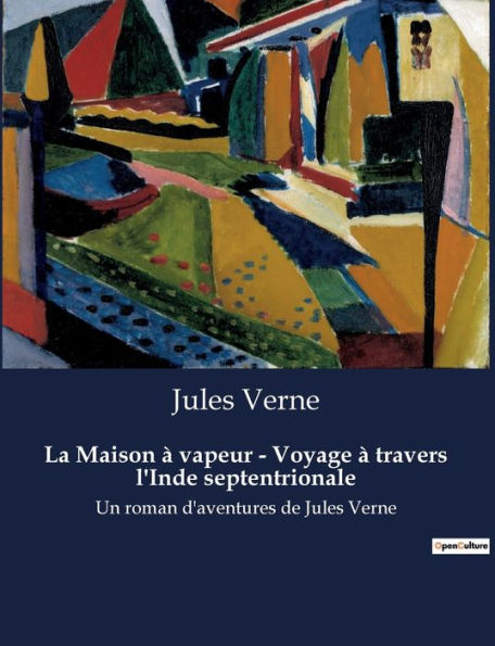 La Maison à vapeur - Voyage à travers l'Inde septentrionale: Un roman d'aventures de Jules Verne
