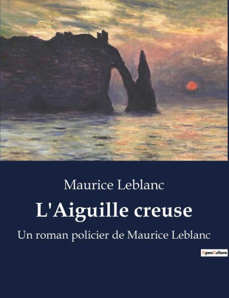 L'Aiguille creuse: Un roman policier de Maurice Leblanc