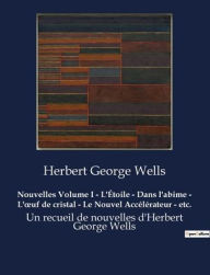 Title: Nouvelles Volume I - L'Étoile - Dans l'abime - L'ouf de cristal - Le Nouvel Accélérateur - etc.: Un recueil de nouvelles d'Herbert George Wells, Author: H. G. Wells