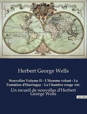 Nouvelles Volume II - L'Homme volant - La Tentation d'Harringay - La Chambre rouge -etc.: Un recueil de nouvelles d'Herbert George Wells