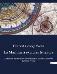 Title: La Machine à explorer le temps: Un roman fantastique et de science-fiction d'Herbert George Wells, Author: H. G. Wells