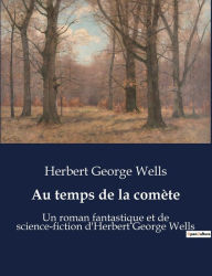 Title: Au temps de la comète: Un roman fantastique et de science-fiction d'Herbert George Wells, Author: H. G. Wells