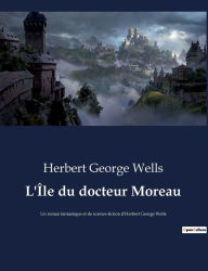 Title: L'Île du docteur Moreau: Un roman fantastique et de science-fiction d'Herbert George Wells, Author: H. G. Wells