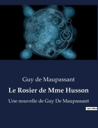 Title: Le Rosier de Mme Husson: Une nouvelle de Guy De Maupassant, Author: Guy de Maupassant