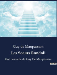 Title: Les Soeurs Rondoli: Une nouvelle de Guy De Maupassant, Author: Guy de Maupassant