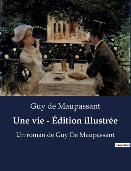 Une vie - Édition illustrée: Un roman de Guy De Maupassant