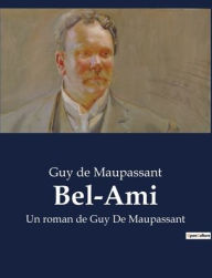 Title: Bel-Ami: Un roman de Guy De Maupassant, Author: Guy de Maupassant