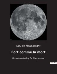 Title: Fort comme la mort: Un roman de Guy De Maupassant, Author: Guy de Maupassant