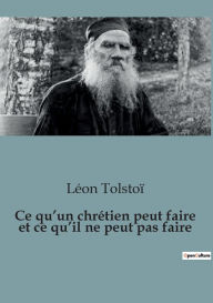 Title: Ce qu'un chrétien peut faire et ce qu'il ne peut pas faire, Author: Leo Tolstoy