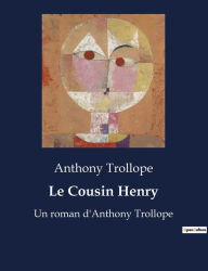 Title: Le Cousin Henry: Un roman d'Anthony Trollope, Author: Anthony Trollope