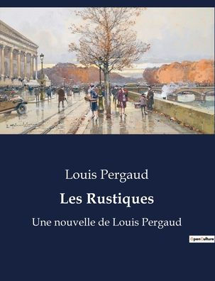 Les Rustiques: Une nouvelle de Louis Pergaud