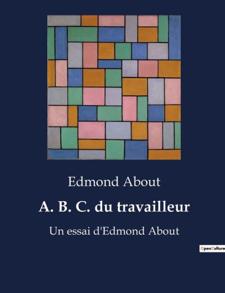 A. B. C. du travailleur: Un essai d'Edmond About